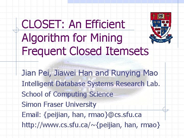 CLOSET: An Efficient Algorithm for Mining Frequent Closed Itemsets Jian Pei, Jiawei Han and