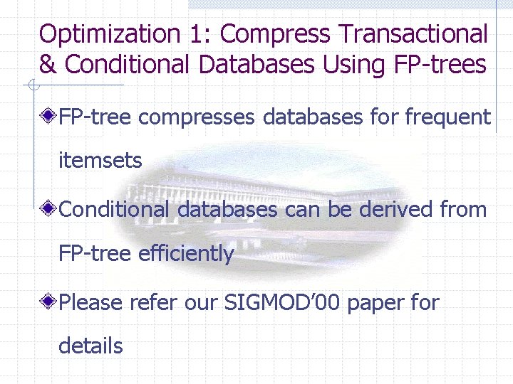 Optimization 1: Compress Transactional & Conditional Databases Using FP-trees FP-tree compresses databases for frequent