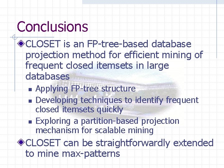 Conclusions CLOSET is an FP-tree-based database projection method for efficient mining of frequent closed