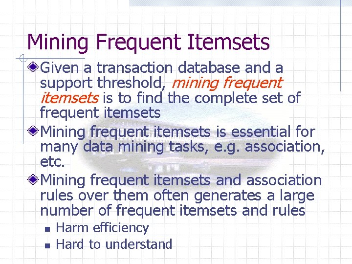 Mining Frequent Itemsets Given a transaction database and a support threshold, mining frequent itemsets