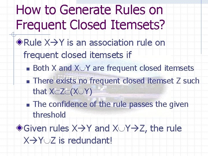 How to Generate Rules on Frequent Closed Itemsets? Rule X Y is an association