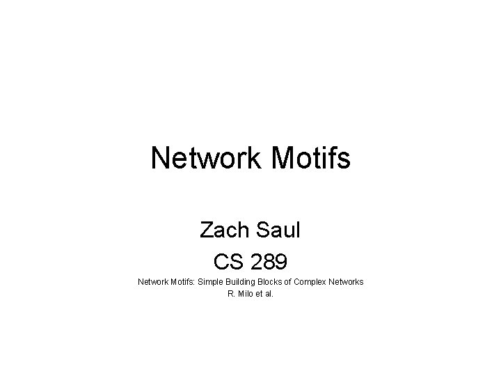 Network Motifs Zach Saul CS 289 Network Motifs: Simple Building Blocks of Complex Networks