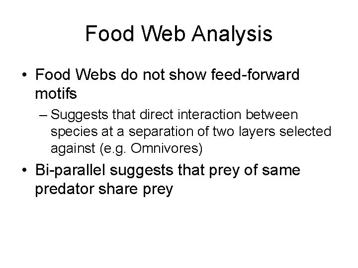 Food Web Analysis • Food Webs do not show feed-forward motifs – Suggests that
