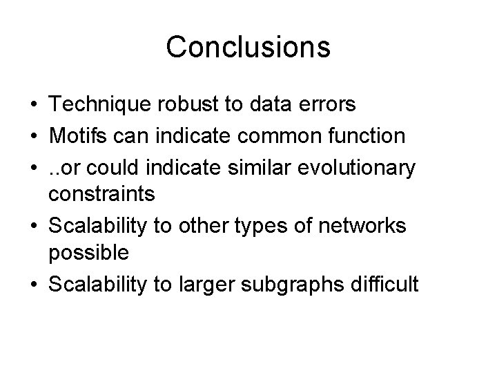 Conclusions • Technique robust to data errors • Motifs can indicate common function •