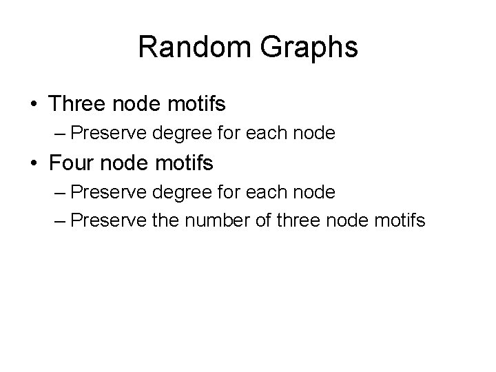 Random Graphs • Three node motifs – Preserve degree for each node • Four