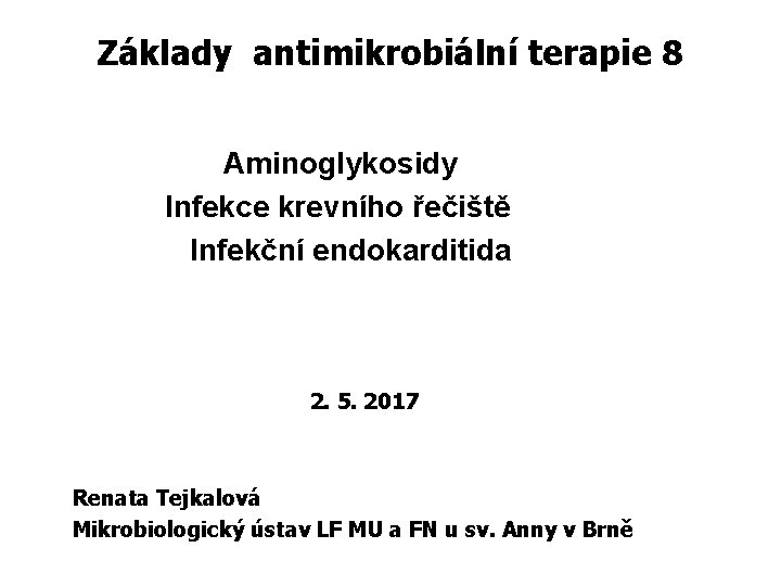 Základy antimikrobiální terapie 8 Aminoglykosidy Infekce krevního řečiště Infekční endokarditida 2. 5. 2017 Renata