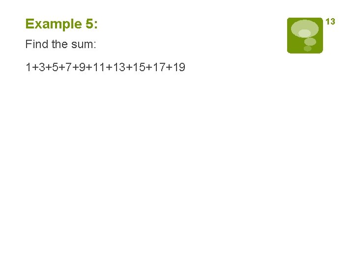 Example 5: Find the sum: 1+3+5+7+9+11+13+15+17+19 13 