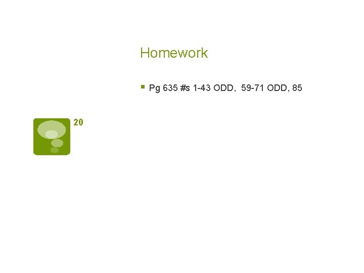 Homework § Pg 635 #s 1 -43 ODD, 20 59 -71 ODD, 85 