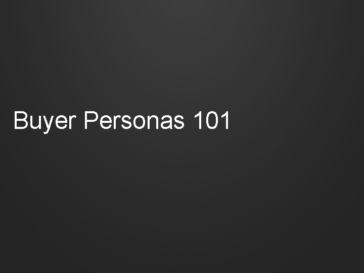 Buyer Personas 101 