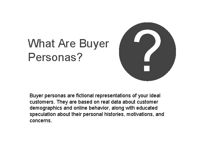 What Are Buyer Personas? ? Buyer personas are fictional representations of your ideal customers.