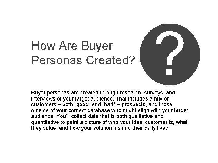 How Are Buyer Personas Created? ? Buyer personas are created through research, surveys, and