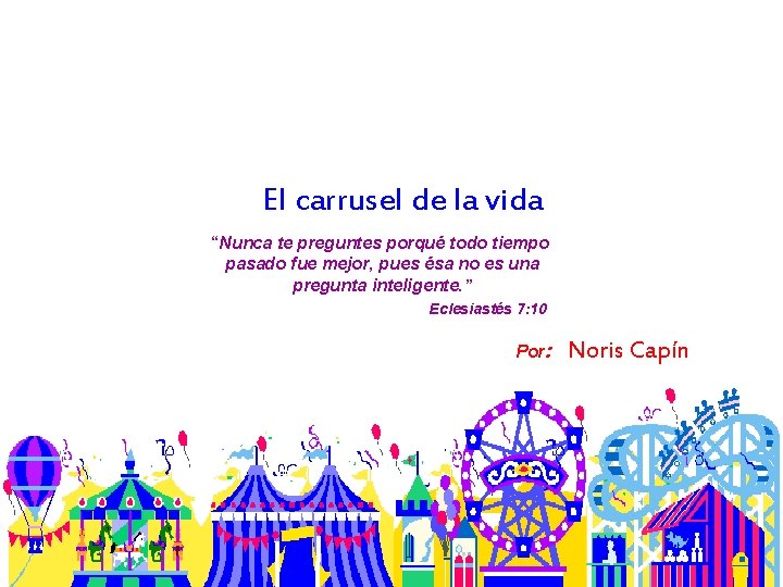 El carrusel de la vida “Nunca te preguntes porqué todo tiempo pasado fue mejor,