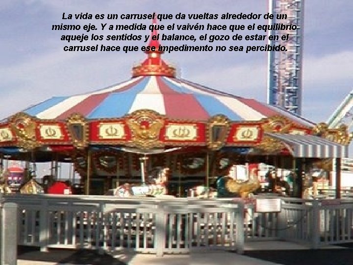 La vida es un carrusel que da vueltas alrededor de un mismo eje. Y
