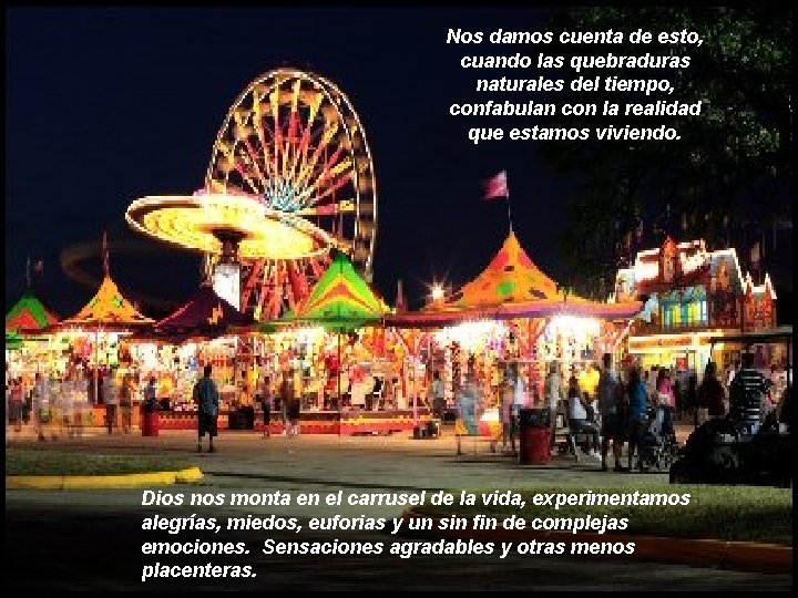 Nos damos cuenta de esto, cuando las quebraduras naturales del tiempo, confabulan con la