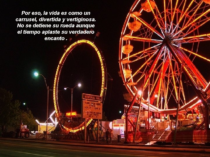 Por eso, la vida es como un carrusel, divertida y vertiginosa. No se detiene
