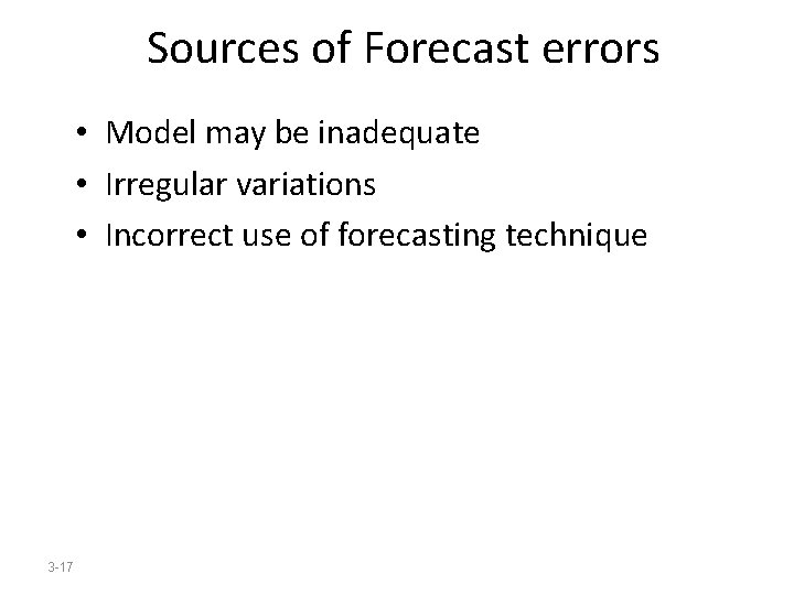 Sources of Forecast errors • Model may be inadequate • Irregular variations • Incorrect