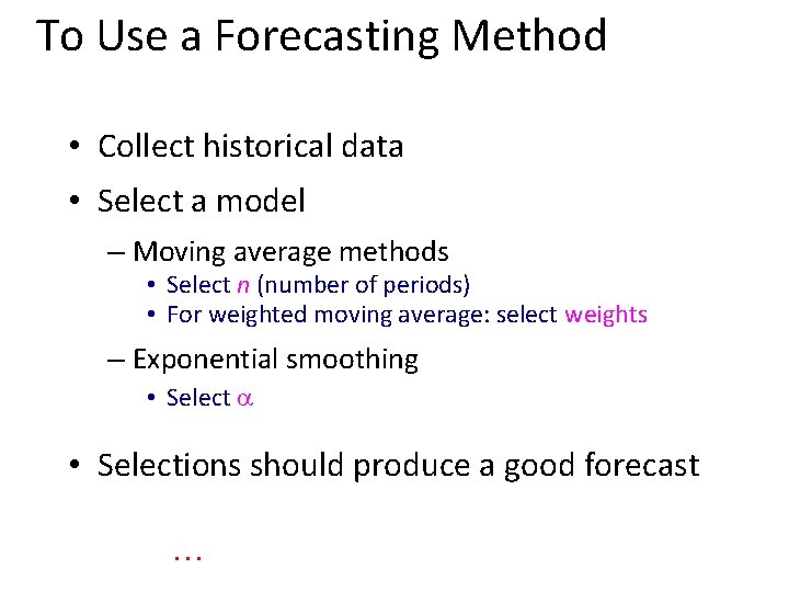 To Use a Forecasting Method • Collect historical data • Select a model –