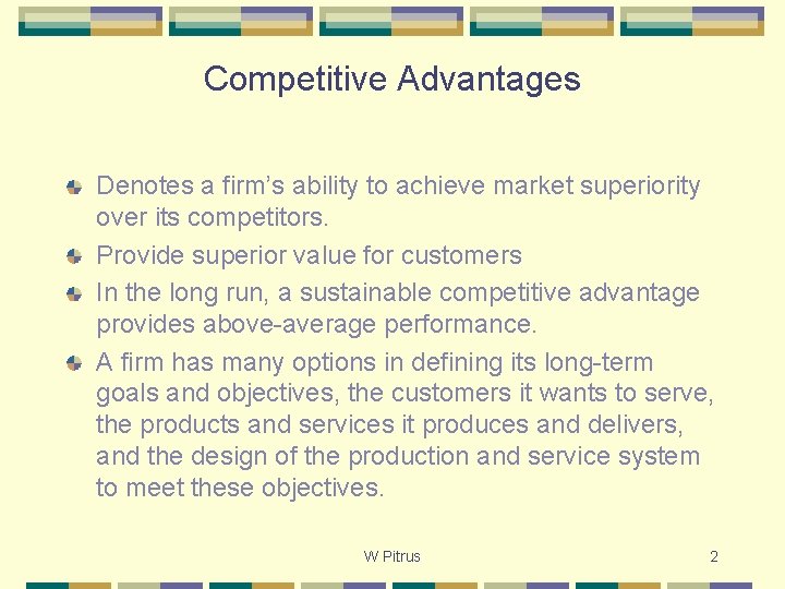Competitive Advantages Denotes a firm’s ability to achieve market superiority over its competitors. Provide