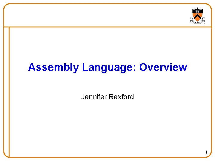 Assembly Language: Overview Jennifer Rexford 1 