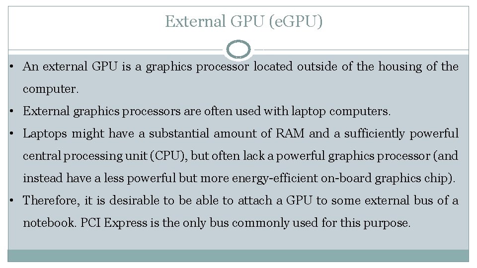 External GPU (e. GPU) • An external GPU is a graphics processor located outside