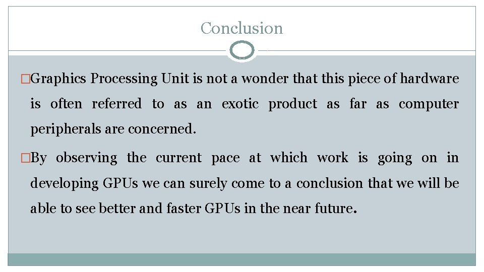 Conclusion �Graphics Processing Unit is not a wonder that this piece of hardware is