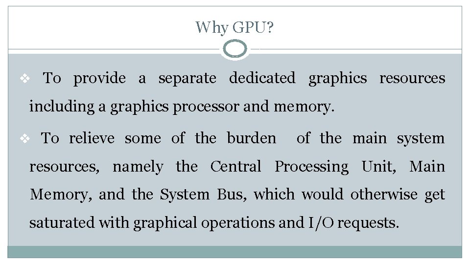 Why GPU? v To provide a separate dedicated graphics resources including a graphics processor