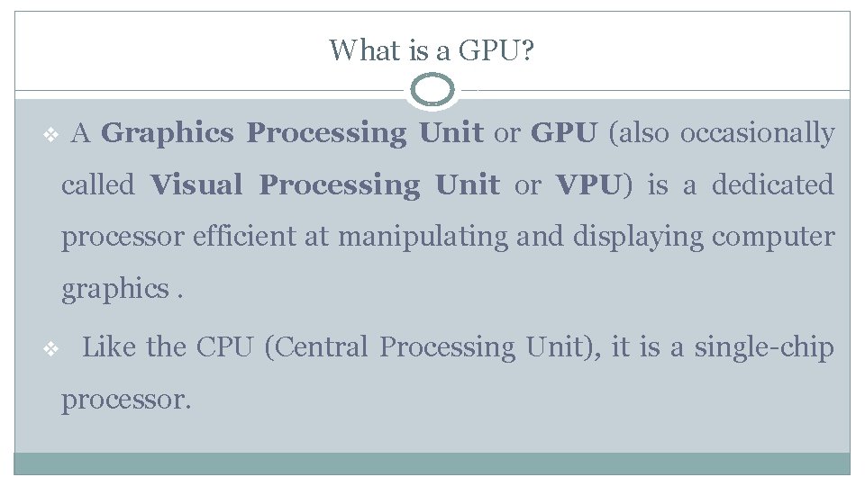 What is a GPU? v A Graphics Processing Unit or GPU (also occasionally called