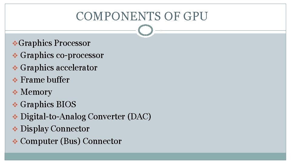 COMPONENTS OF GPU v. Graphics Processor v Graphics co-processor v Graphics accelerator v Frame