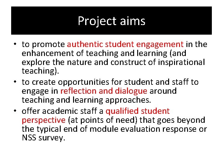 Project aims • to promote authentic student engagement in the enhancement of teaching and