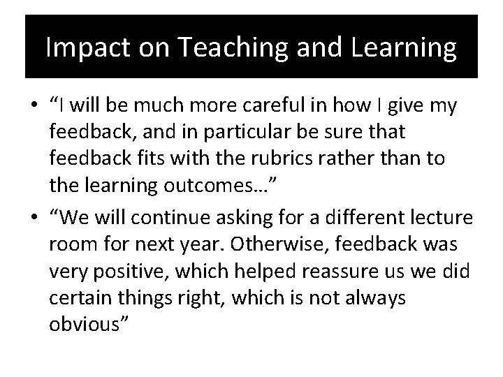 Impact on Teaching and Learning • “I will be much more careful in how