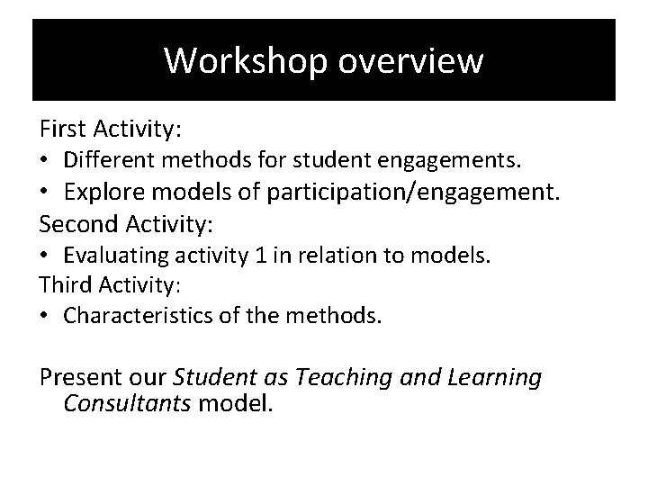 Workshop overview First Activity: • Different methods for student engagements. • Explore models of Workshop overview First Activity: • Different methods for student engagements. • Explore models of