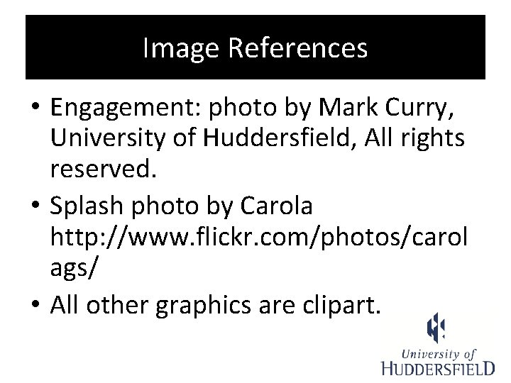 Image References • Engagement: photo by Mark Curry, University of Huddersfield, All rights reserved.