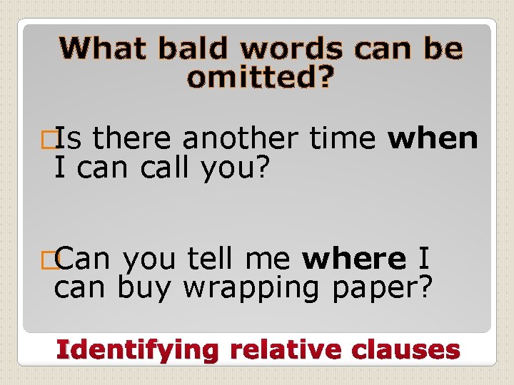 What bald words can be omitted? �Is there another time when I can call