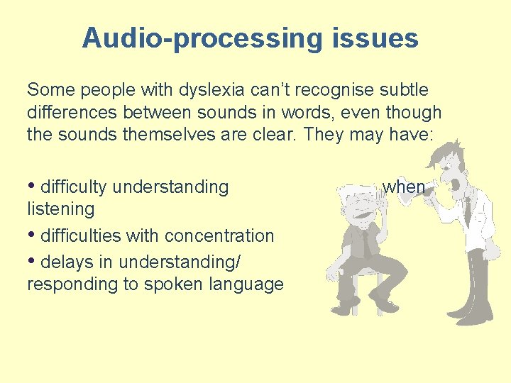 Audio-processing issues Some people with dyslexia can’t recognise subtle differences between sounds in words,