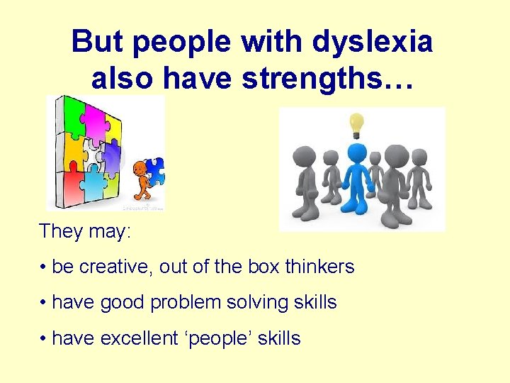 But people with dyslexia also have strengths… They may: • be creative, out of