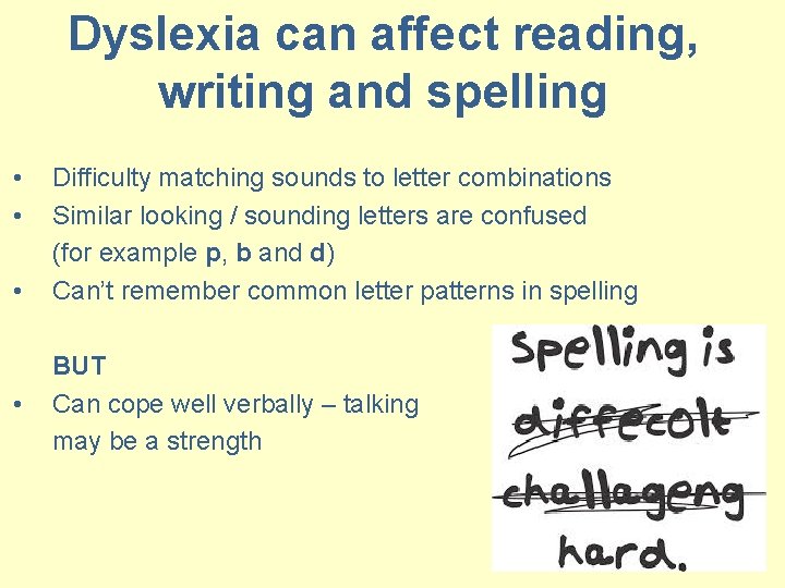 Dyslexia can affect reading, writing and spelling • • Difficulty matching sounds to letter