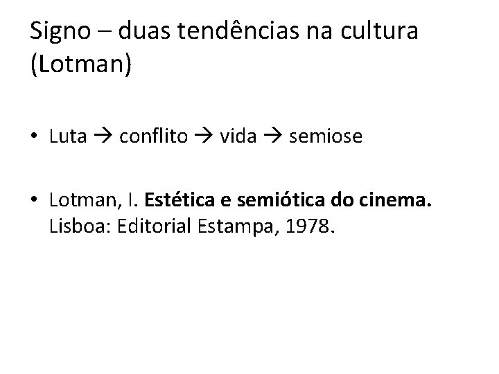 Signo – duas tendências na cultura (Lotman) • Luta conflito vida semiose • Lotman,