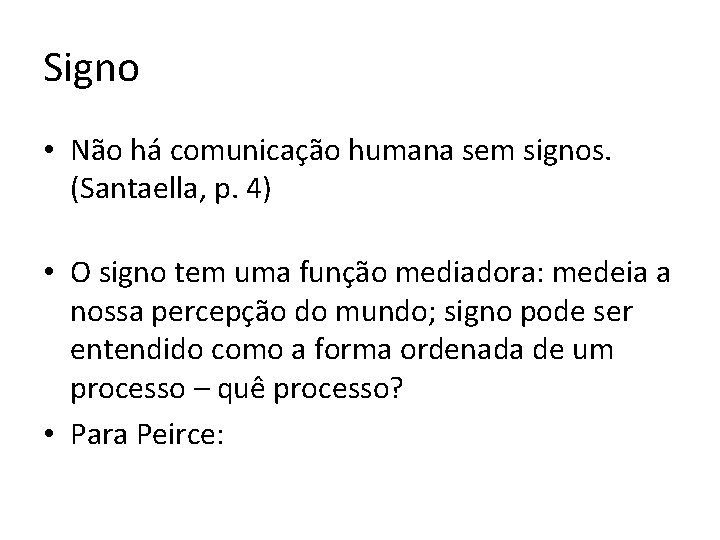 Signo • Não há comunicação humana sem signos. (Santaella, p. 4) • O signo