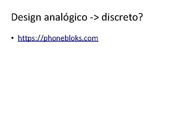 Design analógico -> discreto? • https: //phonebloks. com 