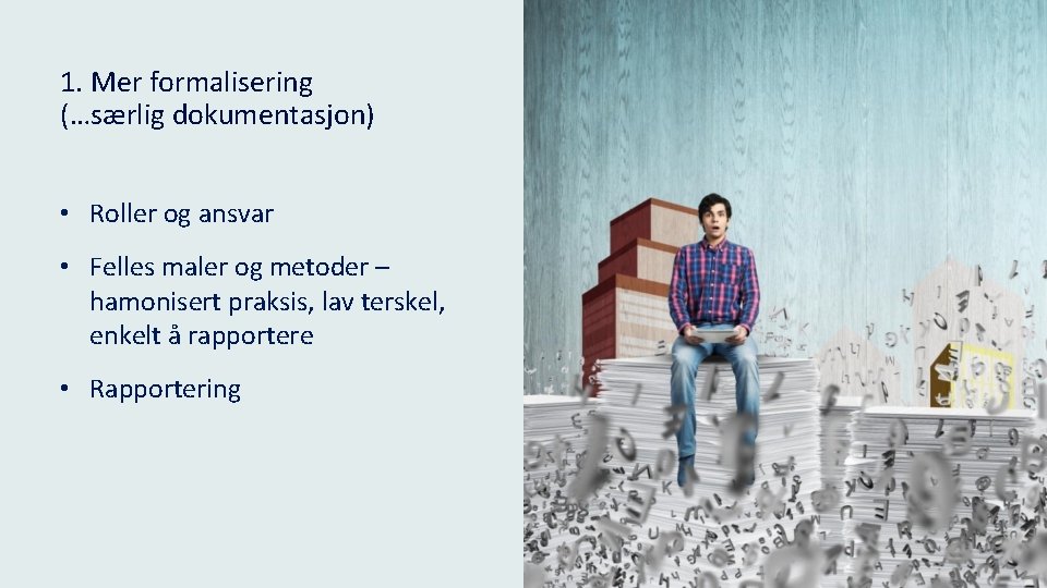 1. Mer formalisering (…særlig dokumentasjon) • Roller og ansvar • Felles maler og metoder