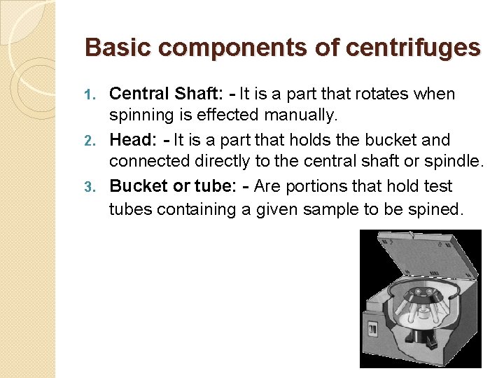 Basic components of centrifuges Central Shaft: - It is a part that rotates when Basic components of centrifuges Central Shaft: - It is a part that rotates when