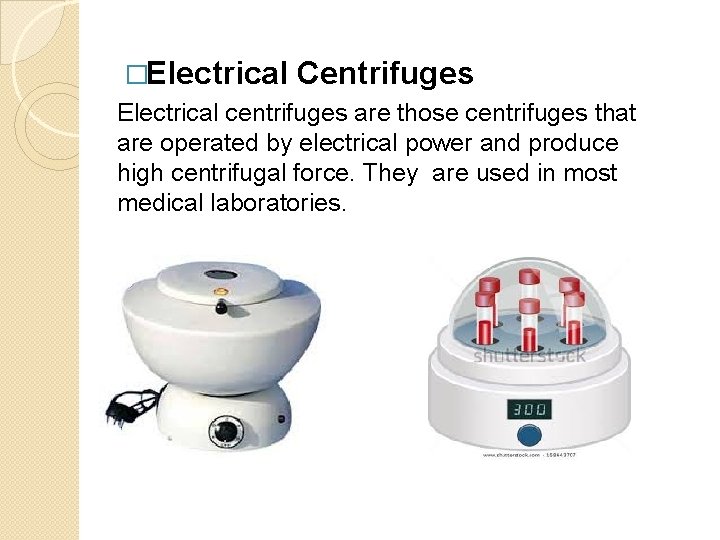 �Electrical Centrifuges Electrical centrifuges are those centrifuges that are operated by electrical power and �Electrical Centrifuges Electrical centrifuges are those centrifuges that are operated by electrical power and