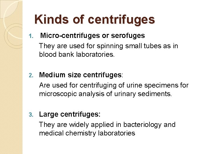 Kinds of centrifuges 1. Micro-centrifuges or serofuges They are used for spinning small tubes Kinds of centrifuges 1. Micro-centrifuges or serofuges They are used for spinning small tubes
