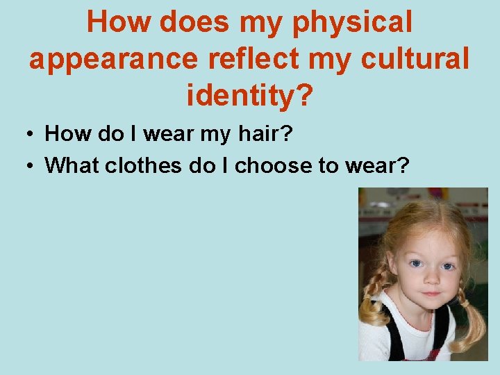 How does my physical appearance reflect my cultural identity? • How do I wear