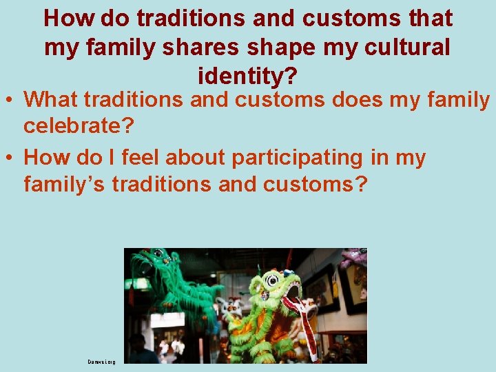 How do traditions and customs that my family shares shape my cultural identity? •