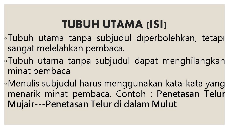 TUBUH UTAMA (ISI) ◦ Tubuh utama tanpa subjudul diperbolehkan, tetapi sangat melelahkan pembaca. ◦