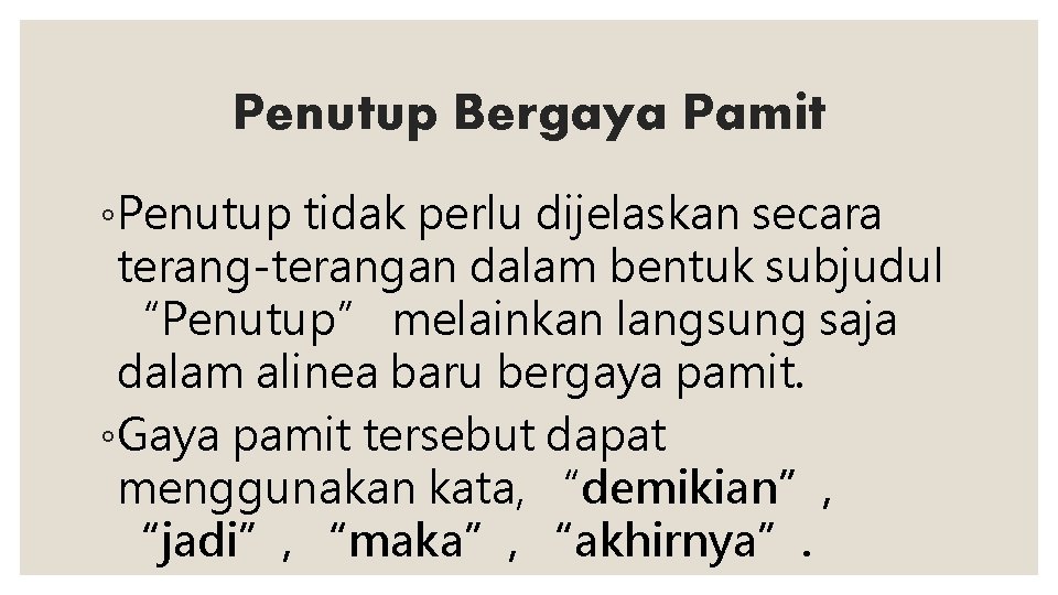 Penutup Bergaya Pamit ◦Penutup tidak perlu dijelaskan secara terang-terangan dalam bentuk subjudul “Penutup” melainkan