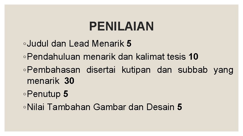 PENILAIAN ◦ Judul dan Lead Menarik 5 ◦ Pendahuluan menarik dan kalimat tesis 10