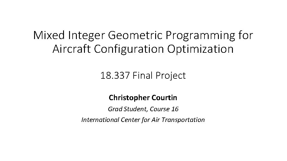 Mixed Integer Geometric Programming for Aircraft Configuration Optimization 18. 337 Final Project Christopher Courtin
