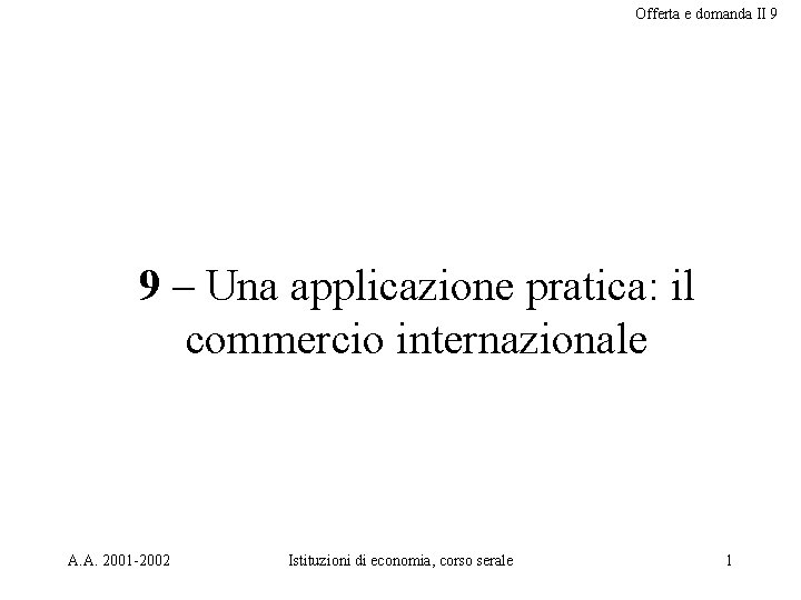 Offerta e domanda II 9 9 – Una applicazione pratica: il commercio internazionale A.